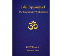 Isha Upanishad: Die Einheit der Wirklichkeit (DIE MEISTER DES EINEN - REIHE DER NICHTDUALEN WEGE)
