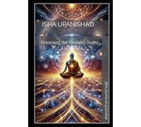 Isha Upanishad: Unlocking the Timeless Truths (Vedas, Upanishads, Gita and Yoga - Timeless Wisdom Series)