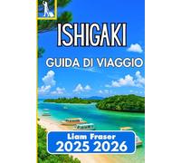 ISHIGAKI GUIDA DI VIAGGIO 2025 2026: Come navigare, esplorare e vivere la gemma subtropicale di Okinawa