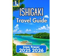 ISHIGAKI TRAVEL GUIDE 2025 2026: How to Navigate, Explore, and Experience Okinawa’s Subtropical Gem