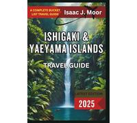 Ishigaki & Yaeyama Islands Travel Guide 2025: Coral Reefs, Quiet Beaches & Island Hopping in Japan’s Tropical South