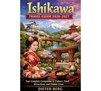 Ishikawa Travel Guide 2026-2027: Your Complete Companion to Culture, Food, Attractions, and Hidden Gems