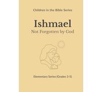 Ishmael: Not Forgotten by God: Children in the Bible Series - Elementary, Book 5
