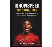 ISHOWSPEED: THE DIGITAL ICON: THE BIOGRAPHY OF DARREN WATKINS JR. AND HIS JOURNEY TO ONLINE STARDOM
