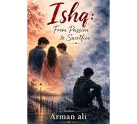 Ishq: From Passion to Sacrifice: A Heart-Wrenching Journey of Love, Friendship, Duty, and the Ultimate Sacrifice