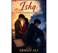 Ishq: From Passion to Sacrifice: A Heart-Wrenching Journey of Love, Friendship, Duty, and the Ultimate Sacrifice