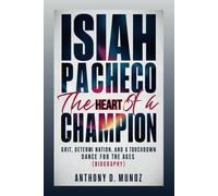 ISIAH PACHECO: The Heart Of A Champion: Grit, Determination, And A Touchdown Dance For The Ages (Biography)