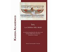 Isis, la diosa del mar: La vertiente marítima del culto isíaco en el mundo Mediterráneo de épocas helenística y romana: 2 (Kaizen Academico)