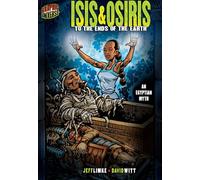 Isis & Osiris: To The Ends Of The Earth (An Egyptian Myth) (Graphic Myths and Legends)