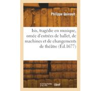 Isis, tragédie en musique, ornée d'entrées de ballet, de machines et de changements de théâtre