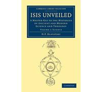 Isis Unveiled: Volume 1, Science Paperback: A Master-Key to the Mysteries of Ancient and Modern Science and Theology (Cambridge Library Collection - Spiritualism and Esoteric Knowledge)