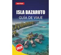 ISLA BAZARUTO GUÍA DE VIAJE 2026: Experimente la isla de Mozambique a través de sus playas, parques marinos, delicias culinarias, aventuras al aire libre y planes de viaje