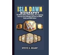 ISLA DAWN BIOGRAPHY: The White Witch of Wrestling, Her Inspiring Journey from Glasgow Dreams to WWE Gold and AEW Debut
