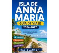 ISLA DE ANNA MARÍA GUÍA DE VIAJE 2026-2027: Recorre tres pueblos costeros, descubre restaurantes de mariscos locales y averigua el mejor momento para ... de sol sin necesidad de alquilar un coche.