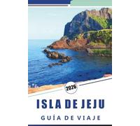 ISLA DE JEJU GUÍA DE VIAJE 2026: Descubra las atracciones de la isla, las playas vírgenes, la vibrante vida nocturna, la cocina local, los pueblos ... consejos de expertos para todos los viajeros