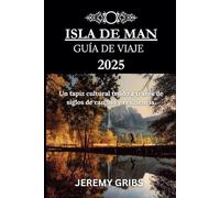 ISLA DE MAN GUÍA DE VIAJE 2025: Un tapiz cultural tejido a través de siglos de cambio y resiliencia.