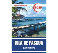 ISLA DE PASCUA GUÍA DE VIAJE 2025: Descubre el Espíritu de Rapa Nui a Través del Tiempo y la Piedra