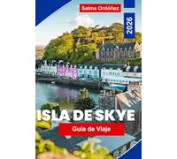 Isla de Skye Guía de Viaje 2026: Explora paisajes dramáticos, rutas panorámicas, castillos históricos, gastronomía local y consejos esenciales para tu aventura en Escocia.