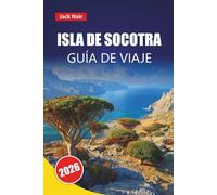 ISLA DE SOCOTRA GUÍA DE VIAJE 2026: Descubre gemas ocultas, monumentos históricos, playas, cocina local y consejos prácticos para explorar la remota isla de Yemen