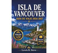 ISLA DE VANCOUVER GUÍA DE VIAJE 2026-2027: Descubre Victoria, Tofino y las escarpadas costas del Pacífico con consejos locales sobre avistamiento de ... gastronomía local e itinerarios prácticos