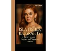 ISLA FISHER BIOGRAPHY: A Journey of Love, Laughter, and Unwavering Passion