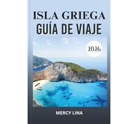ISLA GRIEGA GUÍA DE VIAJE 2026: Explore playas escondidas, pueblos vibrantes, ruinas antiguas y los principales destinos para la mejor aventura.