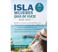 ISLA MUJERES GUÍA DE VIAJE 2026-2027: Planifica tu estancia corta perfecta con Playas limpias, Consejos ferry, joyas ocultas, restaurantes locales, ... 7 días para una escapada relajante al Caribe