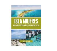 ISLA MUJERES KOMPLETTER REISEFÜHRER 2026