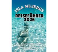 ISLA MUJERES REISEFÜHRER 2026: Insider-Tipps, Sehenswürdigkeiten, lokale Kultur und praktische Planung für einen unvergesslichen Karibikurlaub