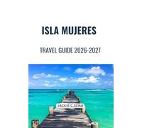 Isla Mujeres Travel Guide 2026-2027: Navigate Easily, Save Time, and Experience More