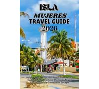 ISLA MUJERES TRAVEL GUIDE 2026: Insider Tips, Must See Attractions, Local Culture, and Practical Planning for an Unforgettable Caribbean Escape