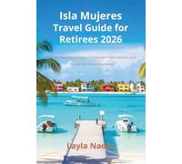 Isla Mujeres Travel Guide for Retirees 2026: Discover Affordable Caribbean Paradise with Pristine Beaches, Local Flavor, and Tranquil Experiences