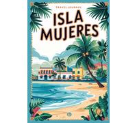 Isla Mujeres Travel Journal: Lined Notebook Diary. Capturing Moments from Around the Globe