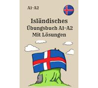 Isländisches Übungsbuch A1-A2 Mit Lösungen: 300 praxisnahe Übungen zum Lesen, Schreiben und Grammatiktraining für Anfänger - Effektives Selbststudium ohne Erklärteil