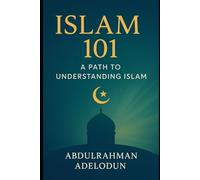 Islam 101: A Path to Understanding Islam: 2 (Religion, Islamic Knowledge, Quran)