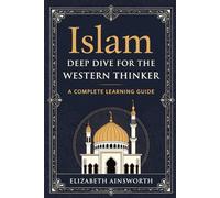Islam: A Deep Dive for the Western Thinker: Religion, Text, and Civilization