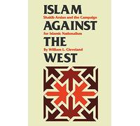 Islam Against the West: Shakib Arslan and the Campaign for Islamic Nationalism: 10 (CMES Modern Middle East Series)