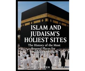 Islam and Judaism’s Holiest Sites: The History of the Most Revered Places for Muslims and Jews
