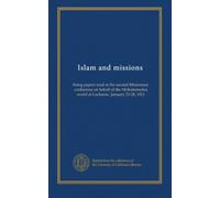 Islam and missions: being papers read at the second Missionary conference on behalf of the Mohammedan world at Lucknow, January 23-28, 1911