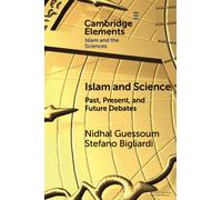 Islam and Science: Past, Present, and Future Debates (Elements in Islam and Science)