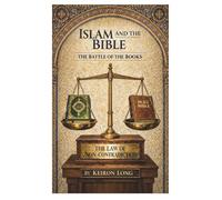 Islam and the Bible: The Battle of the Books: How the Qur’an Affirms the Bible Yet Denies Its Message - and Why Both Cannot Be True