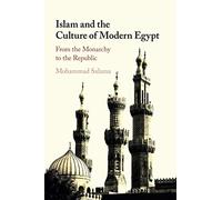 Islam and the Culture of Modern Egypt: From the Monarchy to the Republic