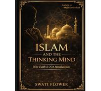 Islam and the Thinking Mind: Why Faith Is Not Mindlessness (Dialogues of Light: Exploring the Qur’an, Heart by Heart)
