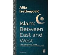 Islam: Between East and West : A Reflection on Civilisation, Consciousness, and the Human Future