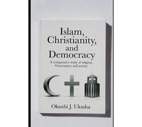 Islam, Christianity, and Democracy: A Comparative study of Religion, Governance, and society