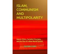 ISLAM, COMMUNISM AND MULTIPOLARITY: Islamic Ethics, Socialist Principles, and the Rise of a New World System