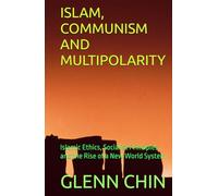ISLAM, COMMUNISM AND MULTIPOLARITY: Islamic Ethics, Socialist Principles, and the Rise of a New World System