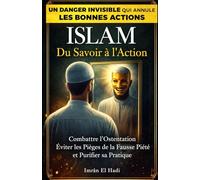 Islam : Du savoir à l'action: Combattre l'Ostentation Éviter les Pièges de la Fausse Piété et Purifier sa Pratique