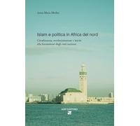 Islam e politica in Africa del Nord. Cittadinanza, secolarizzazione e laicità alla formazione degli stati nazione (Afriche e Orienti)