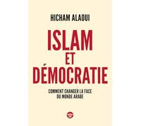 Islam et démocratie: Comment changer la face du monde arabe